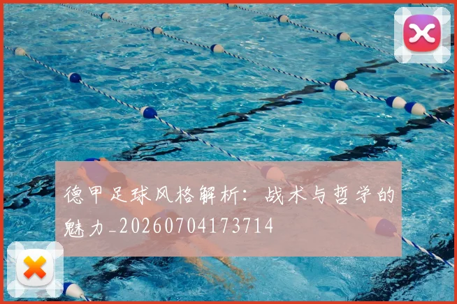 德甲足球风格解析:战术与哲学的魅力_20260704173714
