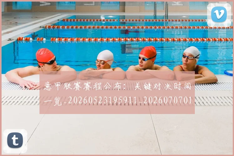 意甲联赛赛程公布:关键对决时间一览_20260523195911_20260707012553