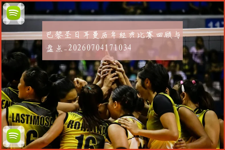 巴黎圣日耳曼历年经典比赛回顾与盘点_20260704171034