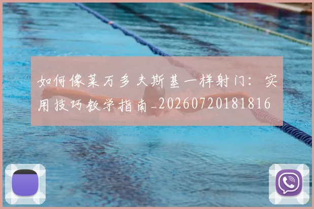 如何像莱万多夫斯基一样射门：实用技巧教学指南_20260720181816