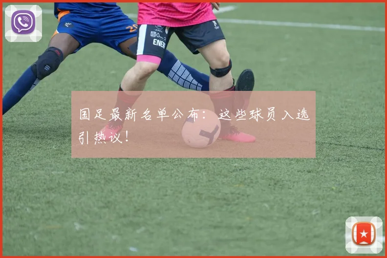国足最新名单公布:这些球员入选引热议!